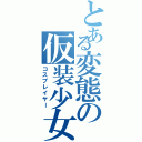 とある変態の仮装少女Ⅱ（コスプレイヤー）