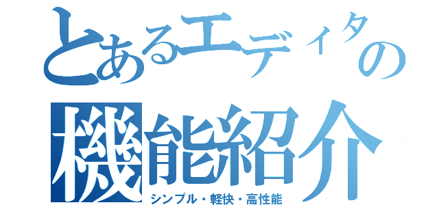 とあるエディタの機能紹介（シンプル・軽快・高性能）