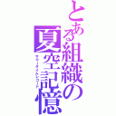 とある組織の夏空記憶（サマータイムレコード）