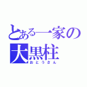 とある一家の大黒柱（おとうさん）