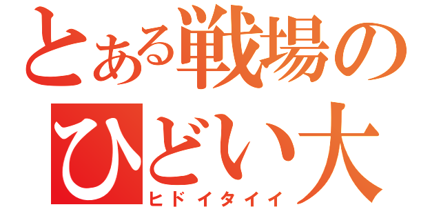 とある戦場のひどい大尉（ヒドイタイイ）