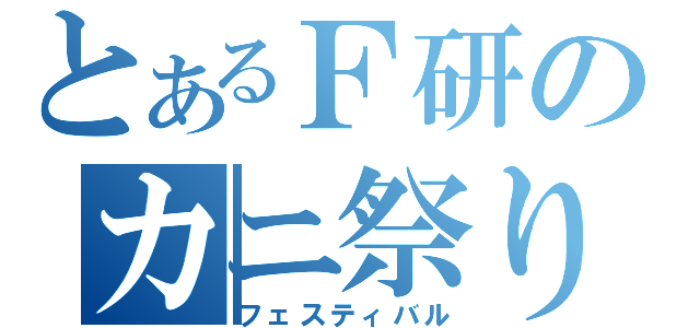 とあるＦ研のカニ祭り（フェスティバル）