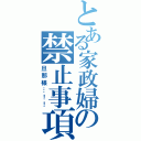 とある家政婦の禁止事項（旦那様…！！）