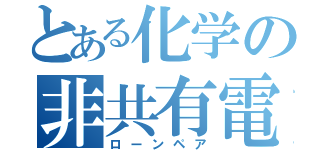 とある化学の非共有電子対（ローンペア）