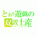 とある遊戯の双置土産（ダンディー・ライオン）