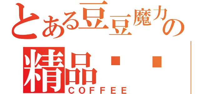 とある豆豆魔力の精品咖啡（ＣＯＦＦＥＥ）