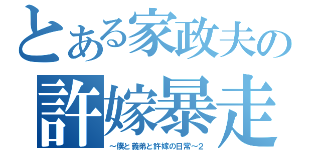 とある家政夫の許嫁暴走（～僕と義弟と許嫁の日常～２）