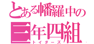 とある幡羅中の三年四組（トイダーズ）