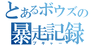 とあるボウズの暴走記録（プギャー）