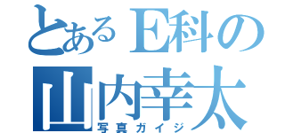 とあるＥ科の山内幸太（写真ガイジ）