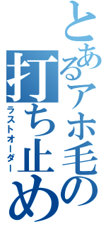 とあるアホ毛の打ち止め（ラストオーダー）