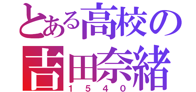 とある高校の吉田奈緒（１５４０）