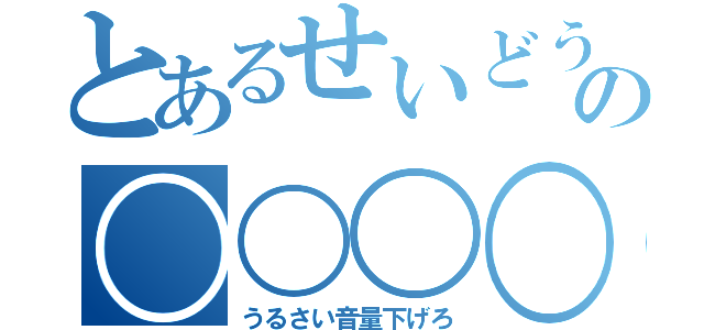 とあるせいどうの〇〇〇〇（うるさい音量下げろ）