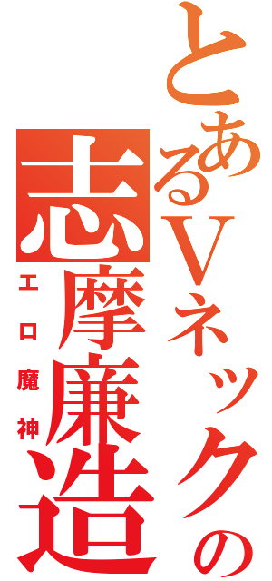 とあるＶネックの志摩廉造（エロ魔神）