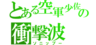 とある空軍少佐の衝撃波（ソニッブー）