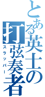 とある英士の打弦奏者（スラッパー）