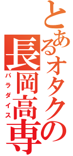 とあるオタクの長岡高専（パラダイス）