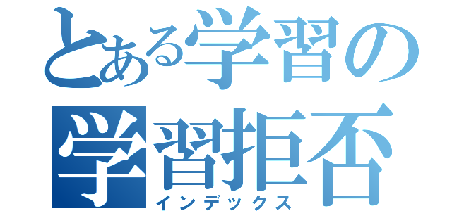 とある学習の学習拒否（インデックス）