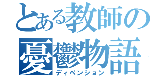 とある教師の憂鬱物語（ディペンション）