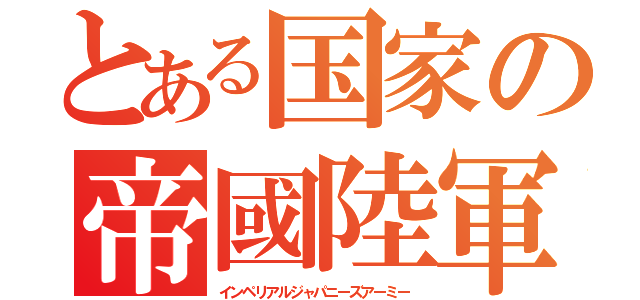 とある国家の帝國陸軍（インペリアルジャパニーズアーミー）