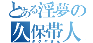 とある淫夢の久保帯人（タクヤさん）