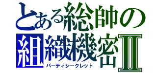 とある総帥の組織機密Ⅱ（パーティシークレット）