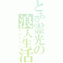 とある霊光の浪人生活Ⅱ（サムライフ）