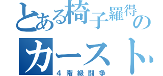 とある椅子羅得のカースト（４階級闘争）