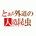 とある外道の人造昆虫（カブトボーグ）