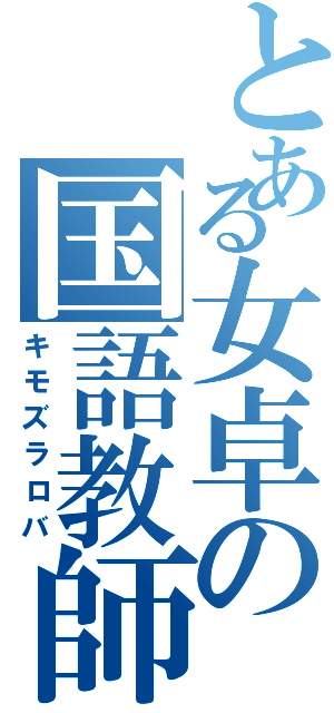 とある女卓の国語教師（キモズラロバ）