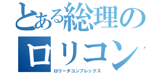 とある総理のロリコン伝説（ロリータコンプレックス）