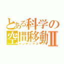 とある科学の空間移動Ⅱ（インデックス）