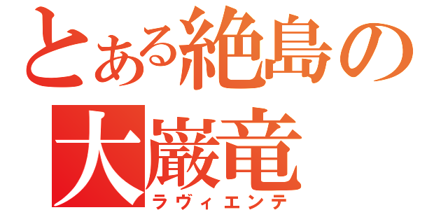 とある絶島の大巌竜（ラヴィエンテ）