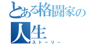 とある格闘家の人生（ストーリー）