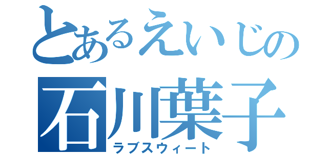 とあるえいじの石川葉子（ラブスウィート）