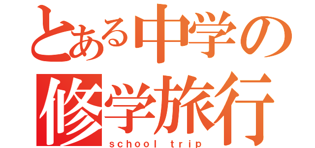 とある中学の修学旅行（ｓｃｈｏｏｌ ｔｒｉｐ）