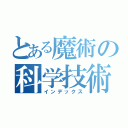 とある魔術の科学技術部（インデックス）