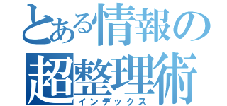 とある情報の超整理術（インデックス）