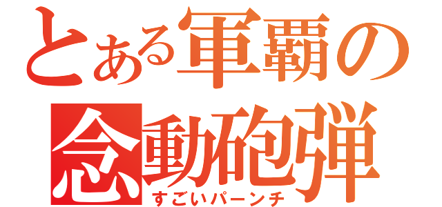 とある軍覇の念動砲弾（すごいパーンチ）