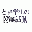 とある学生の就職活動（―――ｏｒｚ―――）