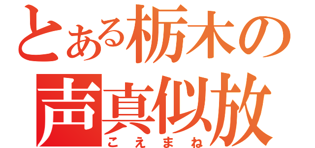 とある栃木の声真似放送（こえまね）