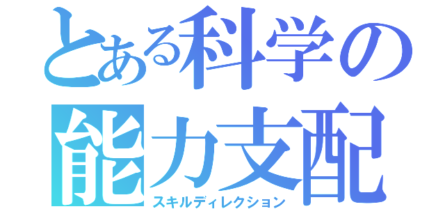 とある科学の能力支配（スキルディレクション）