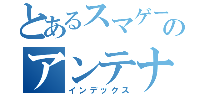 とあるスマゲーまとめのアンテナサイト（インデックス）