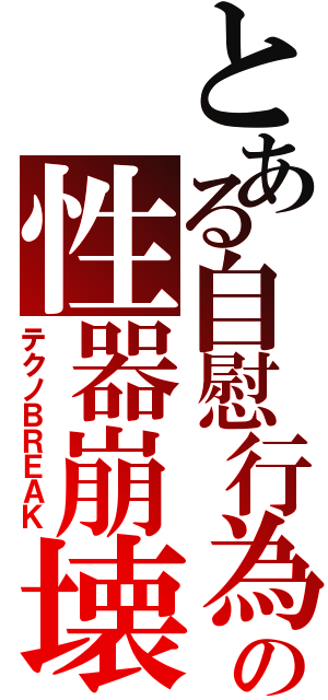 とある自慰行為の性器崩壊（テクノＢＲＥＡＫ）