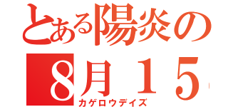 とある陽炎の８月１５日（カゲロウデイズ）