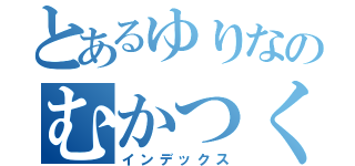 とあるゆりなのむかつく言動（インデックス）