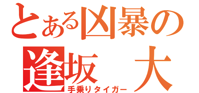 とある凶暴の逢坂 大河（手乗りタイガー）