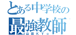 とある中学校の最強教師（山田ＫＹｏ）