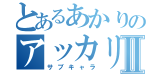 とあるあかりのアッカリーンⅡ（サブキャラ）