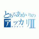 とあるあかりのアッカリーンⅡ（サブキャラ）